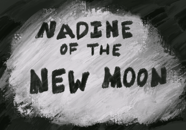 A black and white abstract drawing with bold, hand-lettered text reading 'NADINE OF THE NEW MOON' on a textured background with expressive brushstrokes and organic shapes.